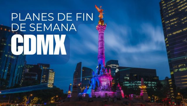 Planes imperdibles en CDMX para este fin de semana
