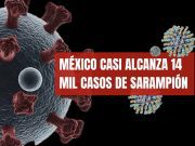 El sarampión no cede en México y van casi 14 mil casos.
