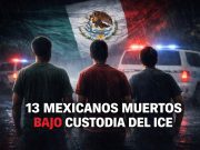13 mexicanos han fallecidos bajo vigilancia del ICE