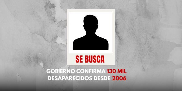 Gobierno oficializa cifra de desaparecidos; más de 130,000 desde 2006.