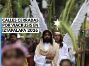 Estas son las calles que estarán cerradas por el viacrucis de Iztapalapa.