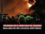 Mercado de Sonora: incendio deja decenas de locales dañados