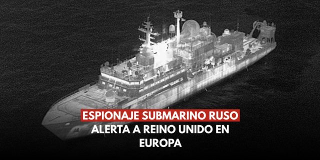 Espionaje submarino ruso alerta a Reino Unido en Europa
