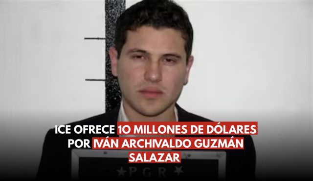 Iván Archivaldo Guzmán Salazar es buscado por el ICE; se mantiene activa recompensa de 10 mdd