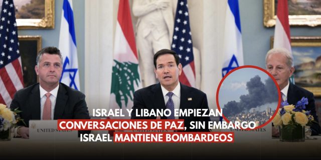 Israel y Líbano inician conversaciones de paz en Washington mientras persisten los bombardeos