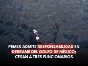 Pemex admite responsabilidad en derrame del Golfo de México; cesan a tres funcionarios
