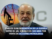 Carlos Slim se beneficia de la guerra entre EE. UU. e Irán con 500 mdd por venta de acciones petroleras