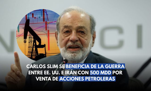 Carlos Slim se beneficia de la guerra entre EE. UU. e Irán con 500 mdd por venta de acciones petroleras