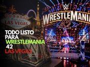 Todo listo para WrestleMania 42: Las Vegas recibe el evento más grande de la WWE