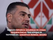Harfuch refuerza seguridad en zonas arqueológicas tras ataque en Teotihuacán; garantiza Mundial seguro