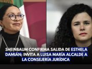 Sheinbaum confirma salida de Esthela Damián; invita a Luisa María Alcalde a la Consejería Jurídica