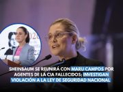 Sheinbaum se reunirá con Maru Campos por agentes de la CIA fallecidos; investigan violación a la Ley de Seguridad Nacional