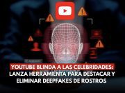 YouTube blinda a las celebridades: Lanza herramienta para detectar y eliminar deepfakes de rostros