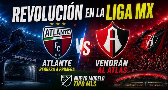 Revolución en la Liga MX: Atlante regresa a Primera, venden al Atlas y se adopta modelo tipo MLS