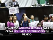 Congreso aprueba reforma para crear Ley Única de Feminicidio en México