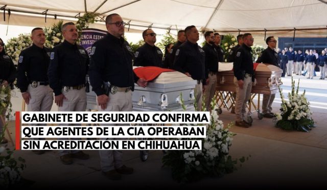 CIA operaba sin acreditación en Chihuahua: Gabinete