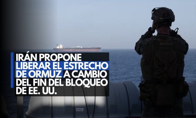 Irán propone liberar el Estrecho de Ormuz a cambio del fin del bloqueo de EE. UU.