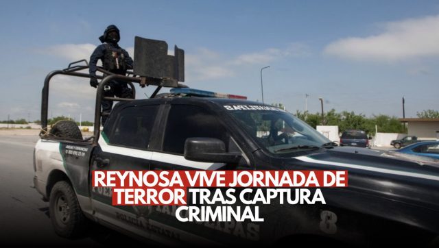 Captura del ‘Metro 9’ desata caos en Reynosa
