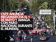 CNTE anuncia megamarcha el 1 de mayo y amaga con paro nacional durante el Mundial