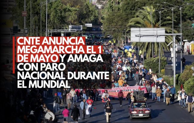 CNTE anuncia megamarcha el 1 de mayo y amaga con paro nacional durante el Mundial