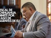Fiscal de Chihuahua dimite por caso de agentes de EU