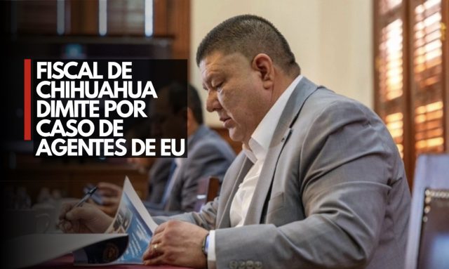 Fiscal de Chihuahua dimite por caso de agentes de EU