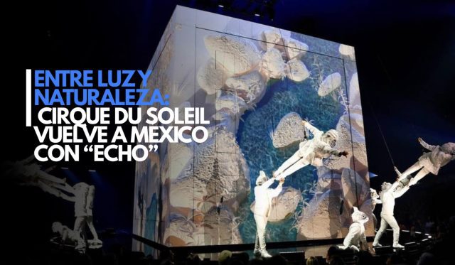 Cirque du Soleil regresa a México con ‘ECHO’