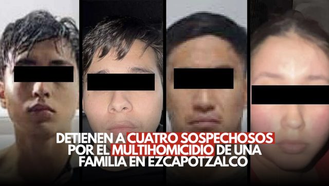 Detienen a cuatro sospechosos por el multihomicidio de una familia en Azcapotzalco