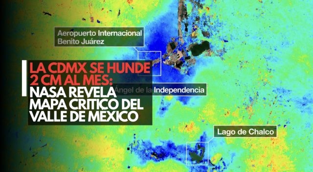 La CDMX se hunde 2 cm al mes: NASA revela mapa crítico del Valle de México