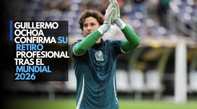Guillermo Ochoa confirma su retiro profesional tras el Mundial 2026