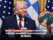 Trump suspende ataques a Irán por dos semanas; exige apertura de Ormuz
