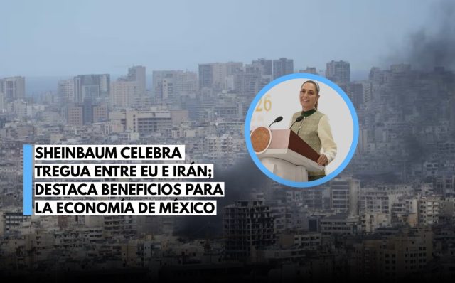 Tregua EU-Irán beneficia a México: Sheinbaum