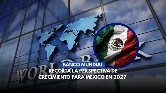 Banco Mundial reduce expectativa de crecimiento para México