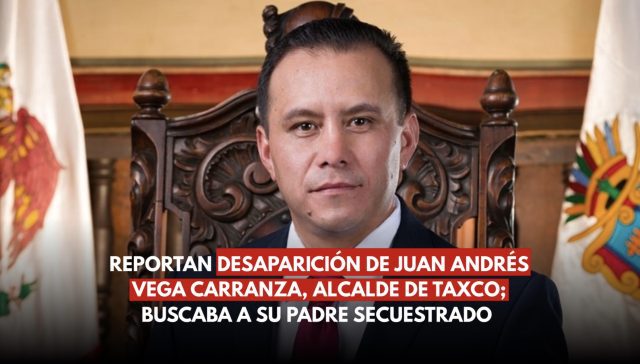 Desaparece alcalde de Taxco; buscaba a su padre secuestrado