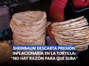 “No hay razón para que suba”: Sheinbaum sobre la tortilla