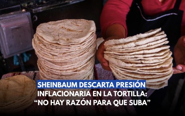 “No hay razón para que suba”: Sheinbaum sobre la tortilla