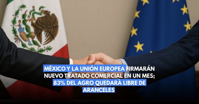México y UE pactarán acuerdo con 83% del sector agropecuario sin aranceles