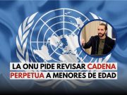 ONU exige a El Salvador frenar cadena perpetua a menores de edad.