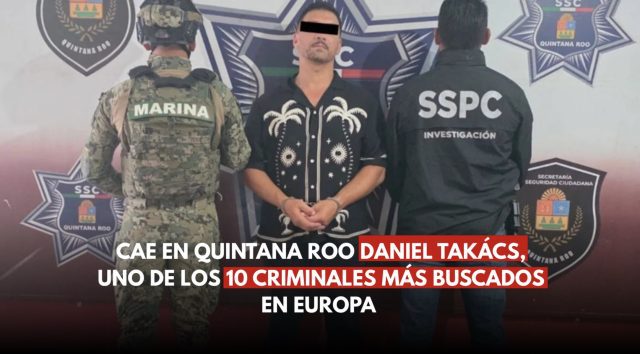 Cae en México Daniel Takács, entre los más buscados de Europa
