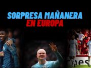 Sorpresas mañaneras en el fútbol europeo.