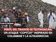 Tirador de Teotihuacán: ataque “copycat” inspirado en Columbine