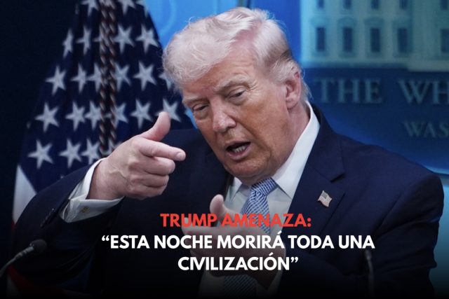 Trump amenaza con “esta noche morirá toda una civilización”
