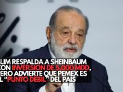 Slim respalda a Sheinbaum con inversión de 5,000 mdd, pero advierte que Pemex es el “punto débil” del país