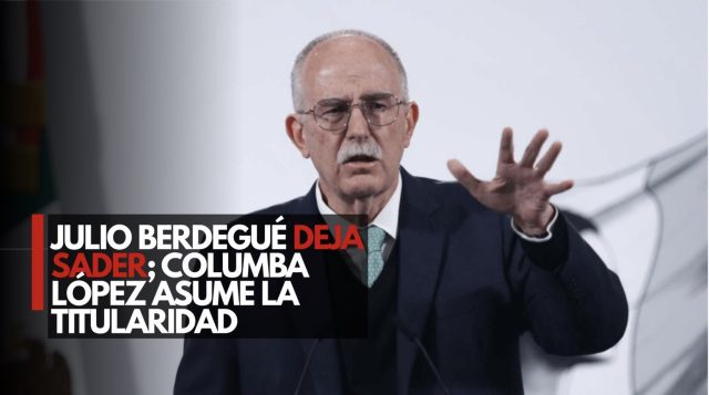 Julio Berdegué deja Sader; Columba López asume la titularidad