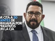 FGR cita a 50 agentes de Chihuahua por operativos con la CIA