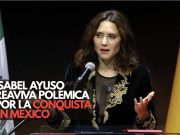 Isabel Ayuso reaviva polémica por la Conquista en México