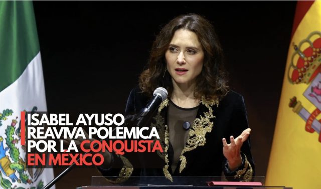 Isabel Ayuso reaviva polémica por la Conquista en México