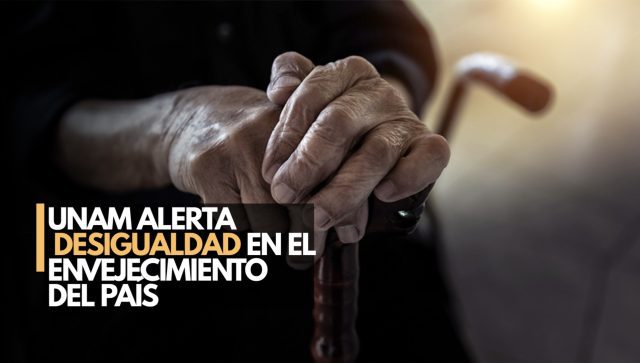 UNAM: envejecimiento en México marcado por desigualdad