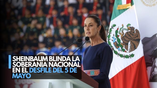 Sheinbaum blinda la soberanía nacional en el desfile del 5 de mayo