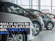 Venta de autos en México acelera en abril: crece 8.6% anual